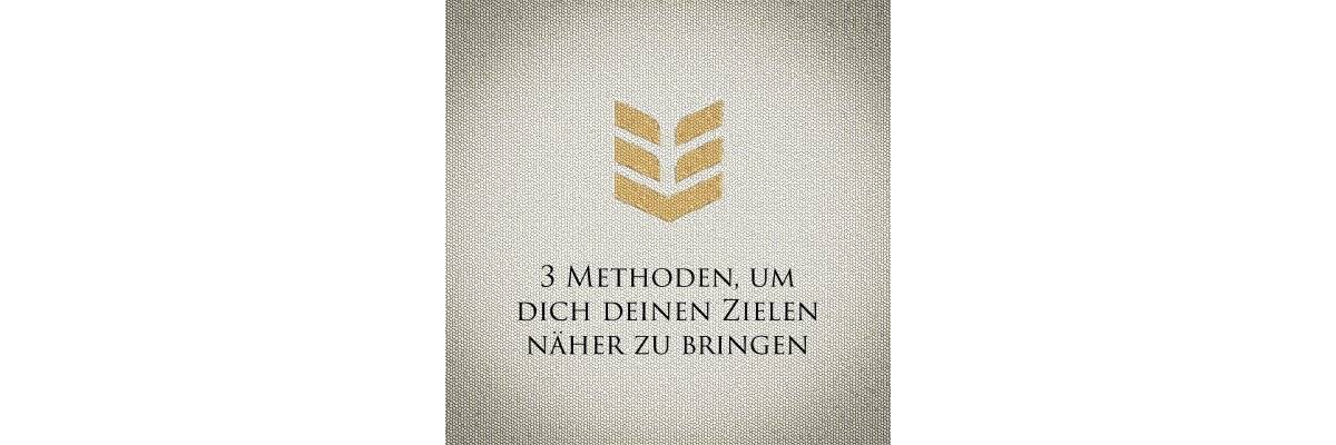 3 Methoden, um dich deinen Zielen näher zu bringen - Blog 3 Methoden, um dich deinen Zielen näher zu bringen