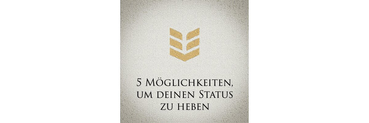 5 Möglichkeiten, um deinen Status zu heben - 5 Möglichkeiten, um deinen Status zu heben